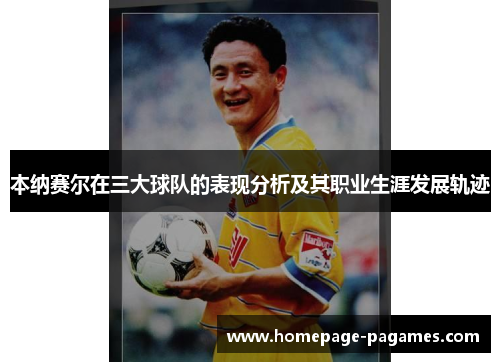 本纳赛尔在三大球队的表现分析及其职业生涯发展轨迹