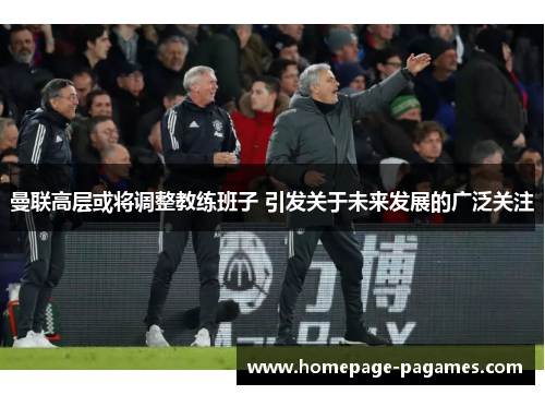 曼联高层或将调整教练班子 引发关于未来发展的广泛关注