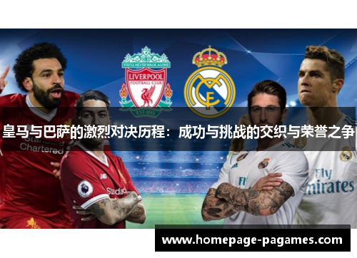 皇马与巴萨的激烈对决历程：成功与挑战的交织与荣誉之争