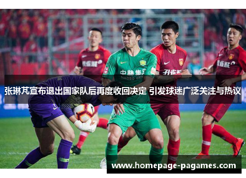 张琳芃宣布退出国家队后再度收回决定 引发球迷广泛关注与热议