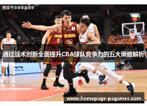 通过战术创新全面提升CBA球队竞争力的五大策略解析