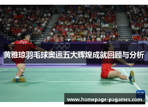 黄雅琼羽毛球奥运五大辉煌成就回顾与分析