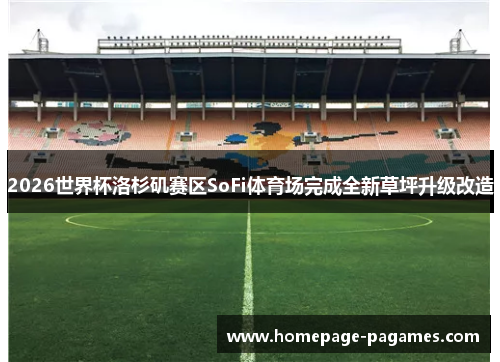 2026世界杯洛杉矶赛区SoFi体育场完成全新草坪升级改造