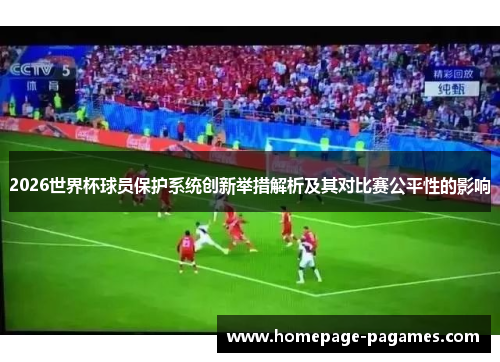 2026世界杯球员保护系统创新举措解析及其对比赛公平性的影响 2026世界杯球员保护系统创新举措解析及其对比赛公平性的影响